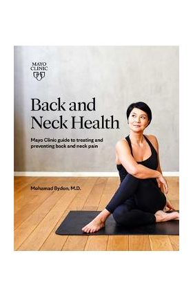 Back and Neck Health: Mayo Clinic Guide to Treating and Preventing Back and Neck Pain - Mohamad Bydon