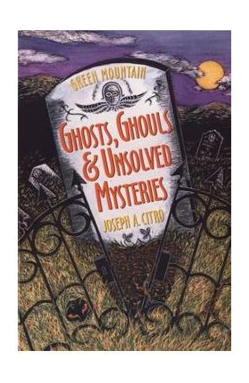 Green Mountain Ghosts, Ghouls & Unsolved Mysteries - Bonnie Christensen