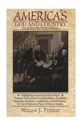 America's God and Country Encyclopedia of Quotations - William J. Federer