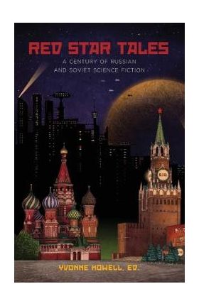 Red Star Tales: A Century of Russian and Soviet Science Fiction - Yvonne Howell