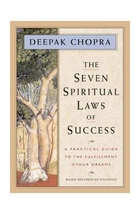 The Seven Spiritual Laws of Success: A Practical Guide to the Fulfillment of Your Dreams - Deepak Chopra