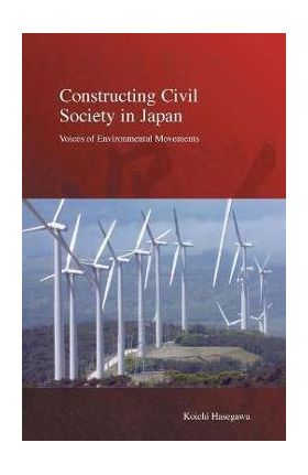 Constructing Civil Society in Japan: Voices of Environmental Movements - Koichi Hasegawa