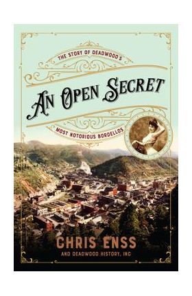 An Open Secret: The Story of Deadwood's Most Notorious Bordellos - Chris Enss