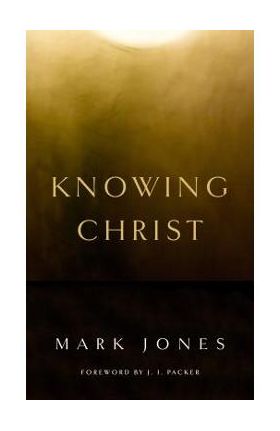 Knowing Christ - Mark Jones