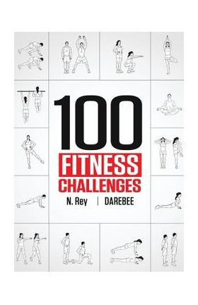 100 Fitness Challenges: Month-long Darebee Fitness Challenges to Make Your Body Healthier and Your Brain Sharper - N. Rey