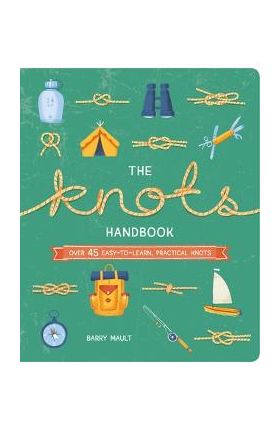 The Knots Handbook: Over 45 Easy-To-Learn, Practical Knots - Barry Mault