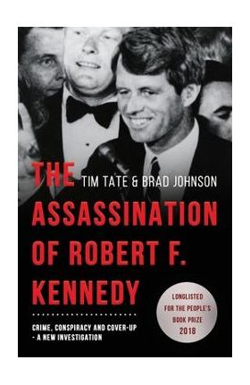 The Assassination of Robert F. Kennedy: Crime, Conspiracy and Cover-Up: A New Investigation - Tim Tate