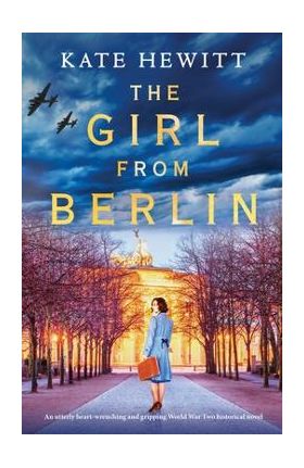 The Girl from Berlin: An utterly heart-wrenching and gripping World War Two historical novel - Kate Hewitt