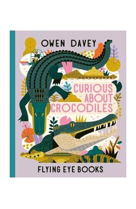Curious about Crocodiles - Owen Davey