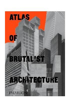 Atlas of Brutalist Architecture - Phaidon Editors