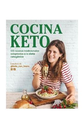 Cocina Keto: 100 Recetas Tradicionales Adaptadas a la Dieta Cetogénica / The Ket O Kitchen: 100 Traditional Recipes Modified for the Ketogenic Diet - Laura Garat
