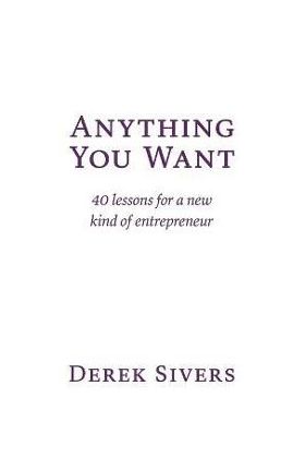 Anything You Want: 40 lessons for a new kind of entrepreneur - Derek Sivers