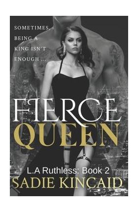 Fierce Queen: A Dark Mafia / Forced Marriage Romance: The hotly anticipated second book in the bestelling L.A Ruthless series. - Sadie Kincaid