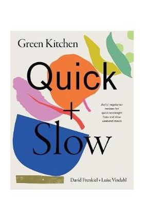 Green Kitchen: Quick & Slow: 80 Joyful Vegetarian Recipes to Make Busy Weekdays Easy and Long Weekends Fantastic - David Frenkiel