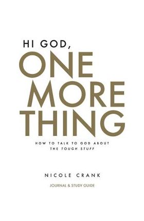 Hi God, One More Thing: Journal and Study Guide: How to Talk to God About the Tough Stuff - Nicole Crank