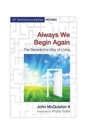 Always We Begin Again: The Benedictine Way of Living, 15th Anniversary Edition Revised - John Mcquiston