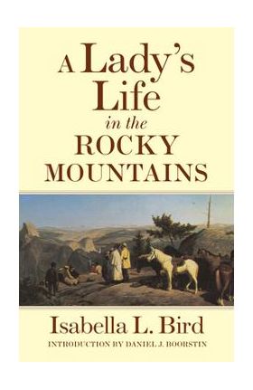 A Lady's Life in the Rocky Mountains, Volume 14 - Isabella L. Bird