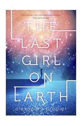The Last Girl on Earth - Alexandra Blogier