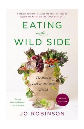 Eating on the Wild Side: The Missing Link to Optimum Health - Jo Robinson