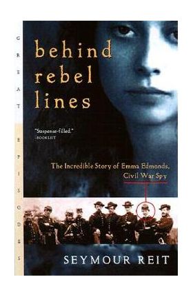 Behind Rebel Lines: The Incredible Story of Emma Edmonds, Civil War Spy - Seymour Reit