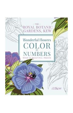 The Royal Botanic Gardens, Kew: Wonderful Flowers Color-By-Numbers: Over 40 Beautiful Images - The Royal Botanic Gardens Kew