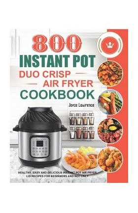 800 Instant Pot Duo Crisp Air Fryer Cookbook: Healthy, Easy and Delicious Instant Pot Duo Crisp Air Fryer Recipes for Beginners and Not Only - Joyce Lawrence