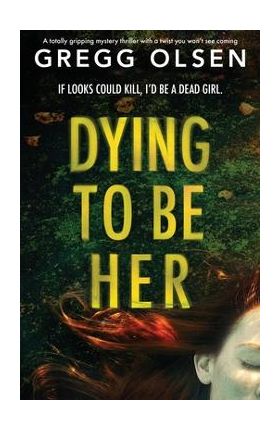 Dying to Be Her: A totally gripping mystery thriller with a twist you won't see coming - Gregg Olsen