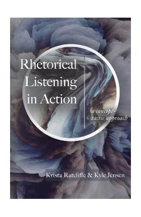 Rhetorical Listening in Action: A Concept-Tactic Approach - Krista Ratcliffe