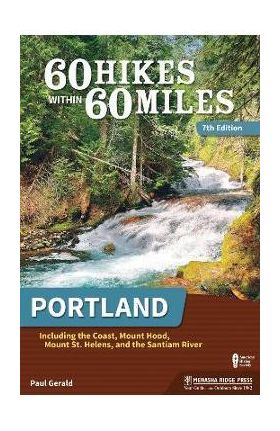 60 Hikes Within 60 Miles: Portland: Including the Coast, Mount Hood, Mount St. Helens, and the Santiam River - Paul Gerald