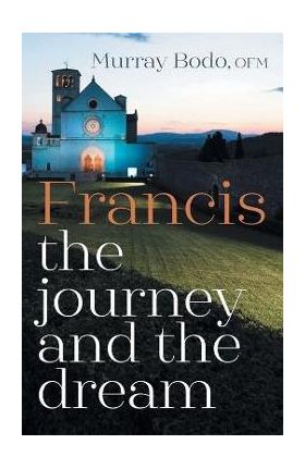 Francis: The Journey and the Dream - Murray Bodo