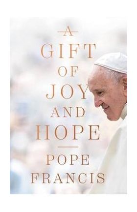 A Gift of Joy and Hope - Pope Francis