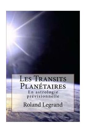 Les Transits Planétaires: En astrologie prévisionnelle - Roland Legrand