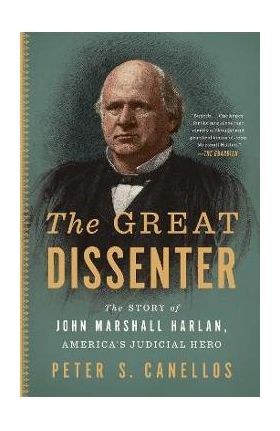 The Great Dissenter: The Story of John Marshall Harlan, America's Judicial Hero - Peter S. Canellos