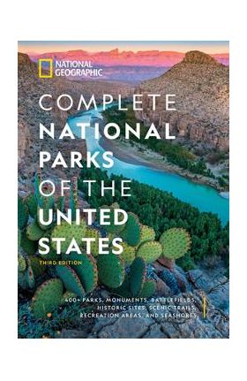 National Geographic Complete National Parks of the United States, 3rd Edition: 400+ Parks, Monuments, Battlefields, Historic Sites, Scenic Trails, Rec - National Geographic