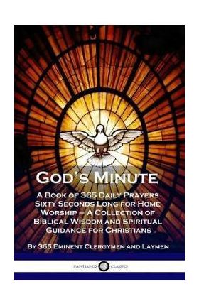 God's Minute: A Book of 365 Daily Prayers Sixty Seconds Long for Home Worship - A Collection of Biblical Wisdom and Spiritual Guidan - 365 Eminent Clergymen And Laymen