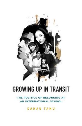 Growing Up in Transit: The Politics of Belonging at an International School - Danau Tanu