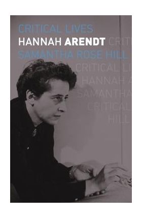 Hannah Arendt - Samantha Rose Hill