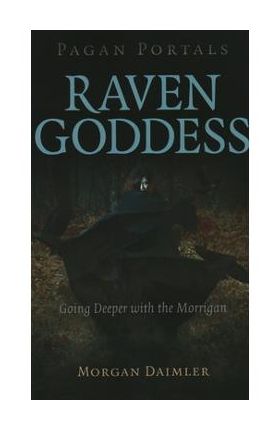 Pagan Portals - Raven Goddess: Going Deeper with the Morrigan - Morgan Daimler