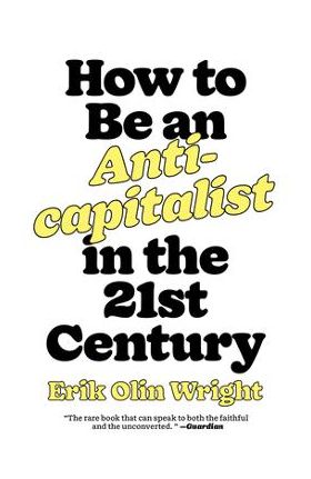 How to Be an Anticapitalist in the Twenty-First Century - Erik Olin Wright