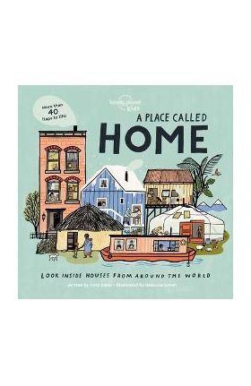 A Place Called Home: Look Inside Houses Around the World - Lonely Planet Kids