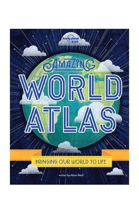 Amazing World Atlas 2: The World's in Your Hands - Lonely Planet Kids