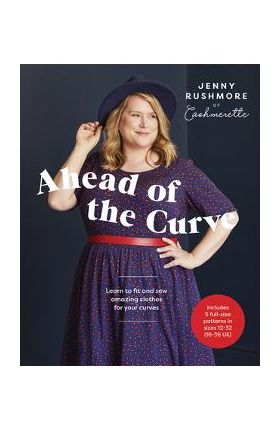 Ahead of the Curve: Learn to Fit and Sew Amazing Clothes for Your Curves - Jenny Rushmore