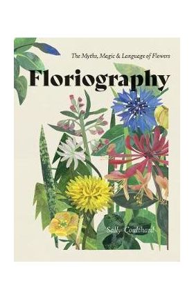 Floriography: The Myths, Magic and Language of Flowers - Sally Coulthard