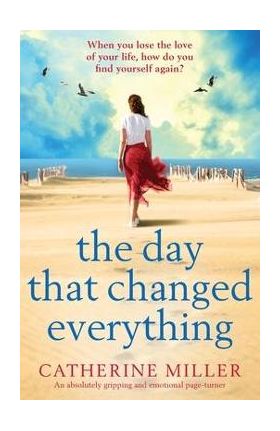 The Day that Changed Everything: An absolutely gripping and emotional page turner - Catherine Miller