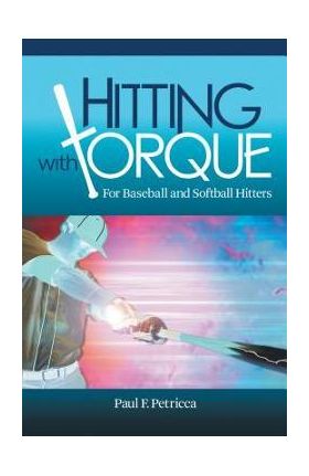 Hitting with Torque: For Baseball and Softball Hitters - Paul F. Petricca