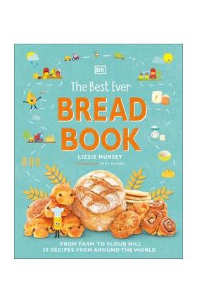 The Best Ever Bread Book: From Farm to Flour Mill, 20 Recipes from Around the World - Lizzie Munsey