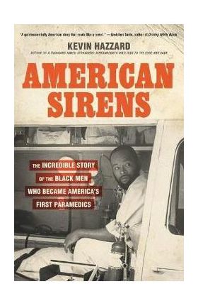 American Sirens: The Incredible Story of the Black Men Who Became America's First Paramedics - Kevin Hazzard