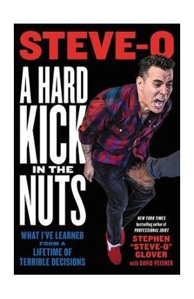 A Hard Kick in the Nuts: What I've Learned from a Lifetime of Terrible Decisions - Stephen Steve-o Glover