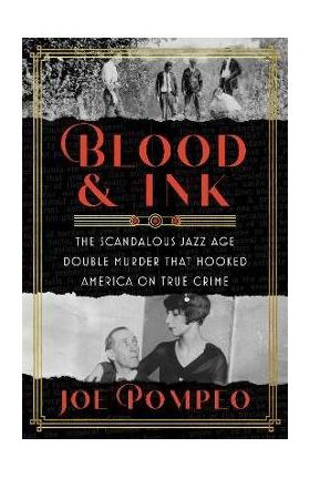 Blood & Ink: The Scandalous Jazz Age Double Murder That Hooked America on True Crime - Joe Pompeo