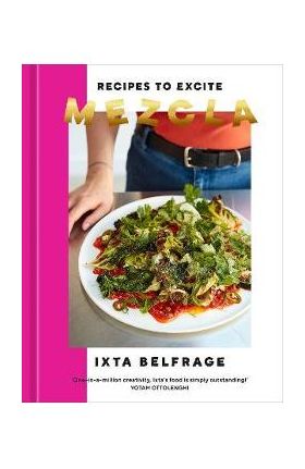 Mezcla: Recipes to Excite [A Cookbook] - Ixta Belfrage